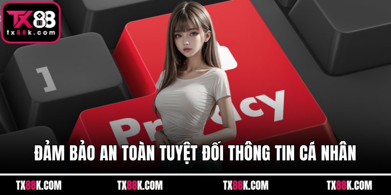 Đảm bảo an toàn tuyệt đối thông tin cá nhân