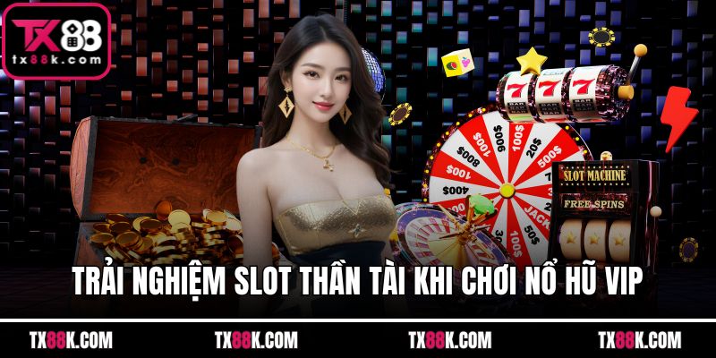 Trải nghiệm slot thần tài khi chơi nổ hũ VIP